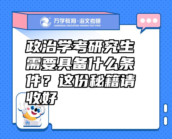 政治學(xué)考研究生需要具備什么條件？這份秘籍請(qǐng)收好