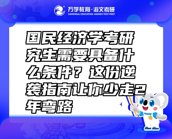國民經濟學考研究生需要具備什么條件？這份逆襲指南讓你少走2年彎路