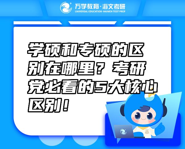 學(xué)碩和專碩的區(qū)別在哪里？考研黨必看的5大核心區(qū)別！