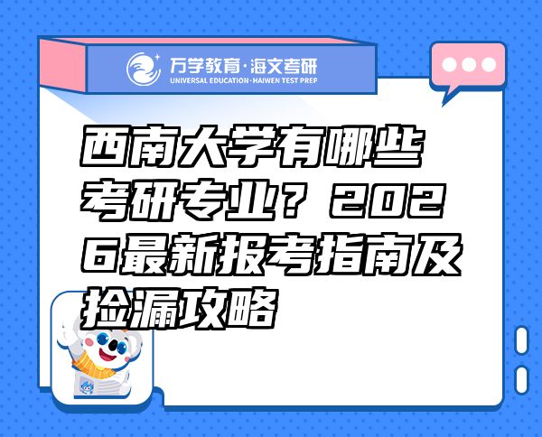 西南大學(xué)有哪些考研專(zhuān)業(yè)？2026最新報(bào)考指南及撿漏攻略