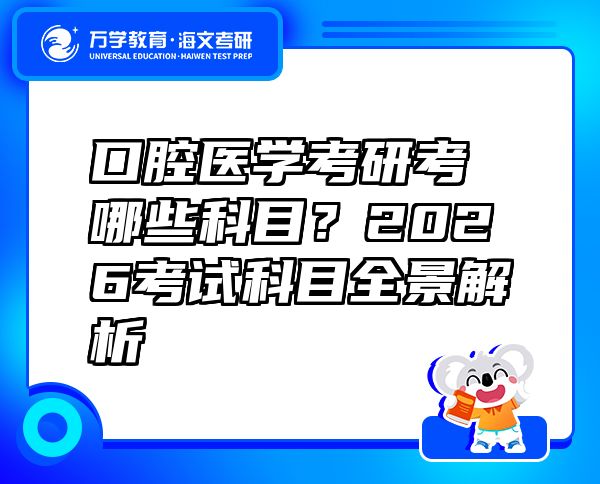 口腔醫(yī)學考研考哪些科目？2026考試科目全景解析
