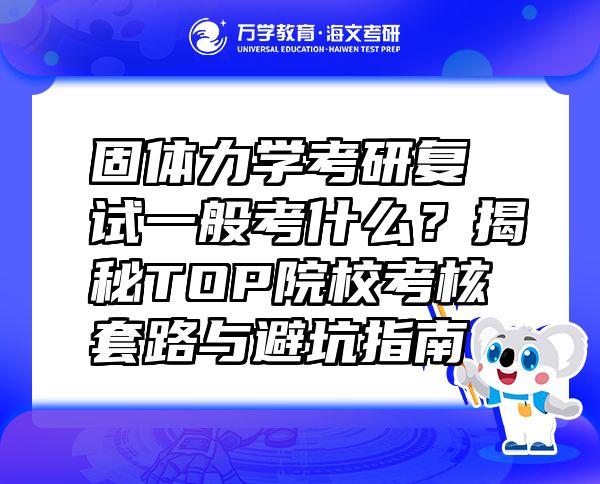 固體力學(xué)考研復(fù)試一般考什么？揭秘TOP院?？己颂茁放c避坑指南