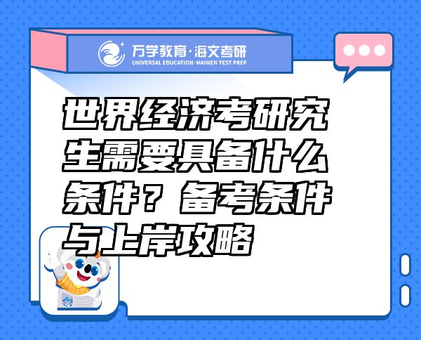 世界經(jīng)濟(jì)考研究生需要具備什么條件？備考條件與上岸攻略  