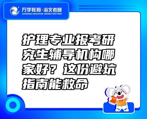 護理專業(yè)報考研究生輔導(dǎo)機構(gòu)哪家好？這份避坑指南能救命
