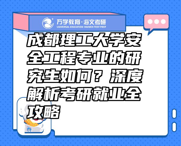 成都理工大學(xué)安全工程專業(yè)的研究生如何？深度解析考研就業(yè)全攻略
