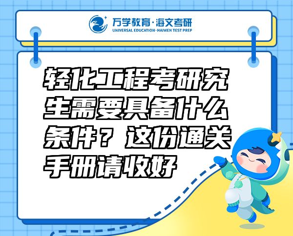 輕化工程考研究生需要具備什么條件？這份通關(guān)手冊請收好