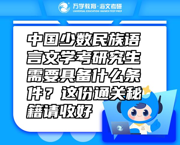 中國(guó)少數(shù)民族語(yǔ)言文學(xué)考研究生需要具備什么條件？這份通關(guān)秘籍請(qǐng)收好
