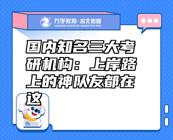 國(guó)內(nèi)知名三大考研機(jī)構(gòu)：上岸路上的神隊(duì)友都在這