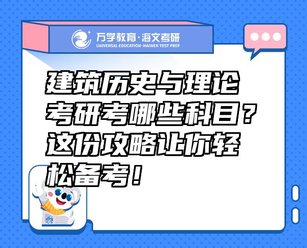 建筑歷史與理論考研考哪些科目？這份攻略讓你輕松備考！