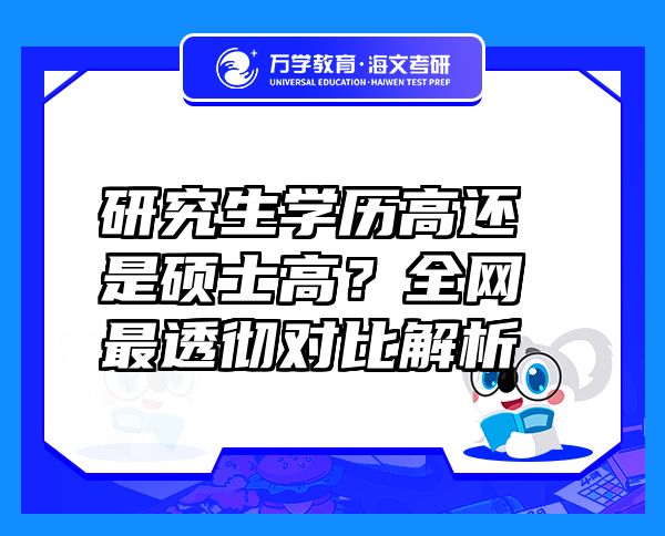 研究生學歷高還是碩士高？全網(wǎng)最透徹對比解析
