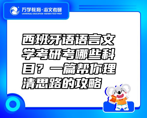 西班牙語(yǔ)語(yǔ)言文學(xué)考研考哪些科目？一篇幫你理清思路的攻略