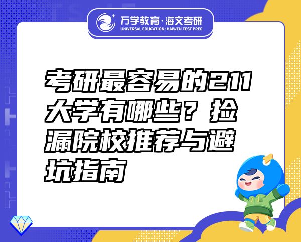 考研最容易的211大學(xué)有哪些？撿漏院校推薦與避坑指南