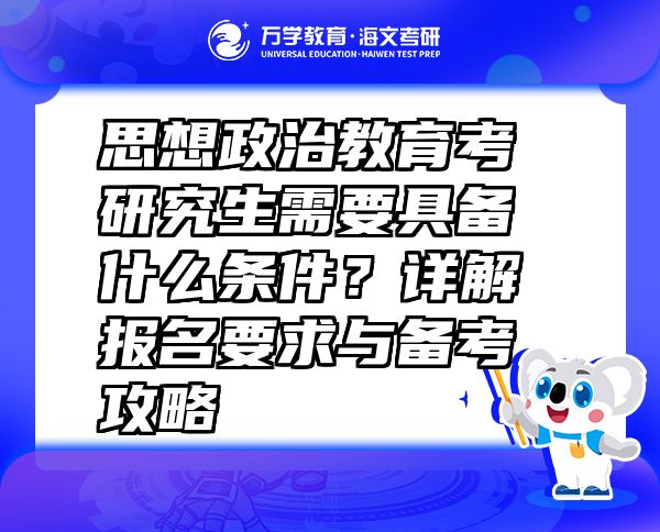 思想政治教育考研究生需要具備什么條件？詳解報(bào)名要求與備考攻略