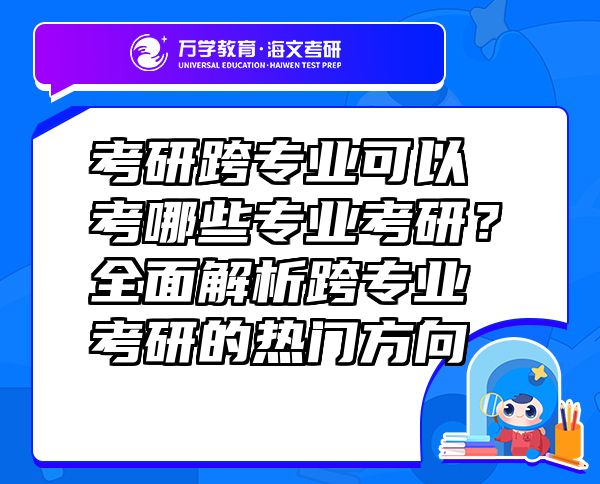 考研跨專業(yè)可以考哪些專業(yè)考研？全面解析跨專業(yè)考研的熱門方向
