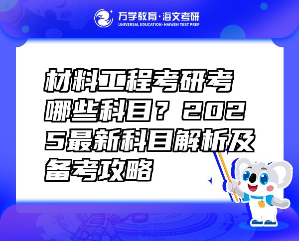 材料工程考研考哪些科目？2025最新科目解析及備考攻略