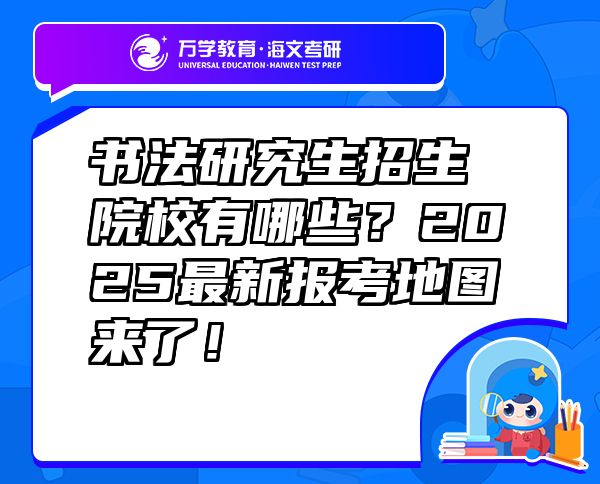 書法研究生招生院校有哪些？2025最新報考地圖來了！