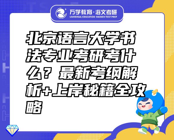 北京語言大學(xué)書法專業(yè)考研考什么？最新考綱解析+上岸秘籍全攻略