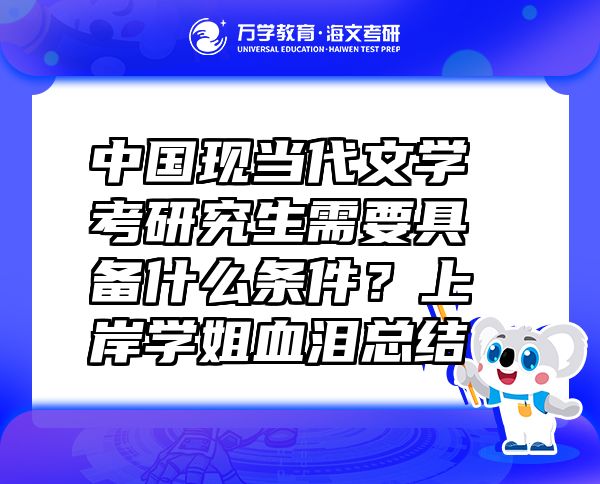 中國(guó)現(xiàn)當(dāng)代文學(xué)考研究生需要具備什么條件？上岸學(xué)姐血淚總結(jié)