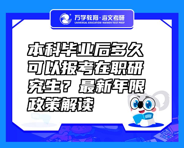 本科畢業(yè)后多久可以報(bào)考在職研究生？最新年限政策解讀