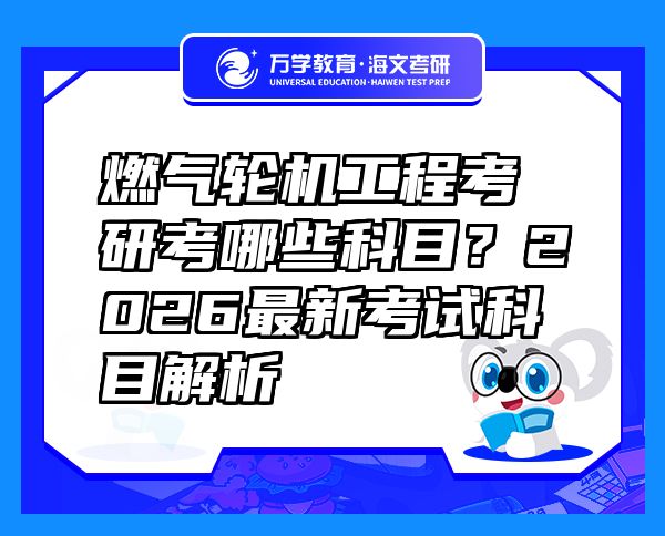 燃?xì)廨啓C(jī)工程考研考哪些科目？2026最新考試科目解析