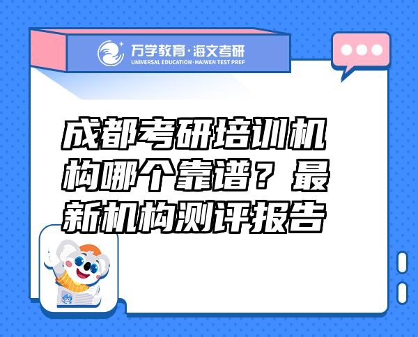 成都考研培訓(xùn)機構(gòu)哪個靠譜？最新機構(gòu)測評報告