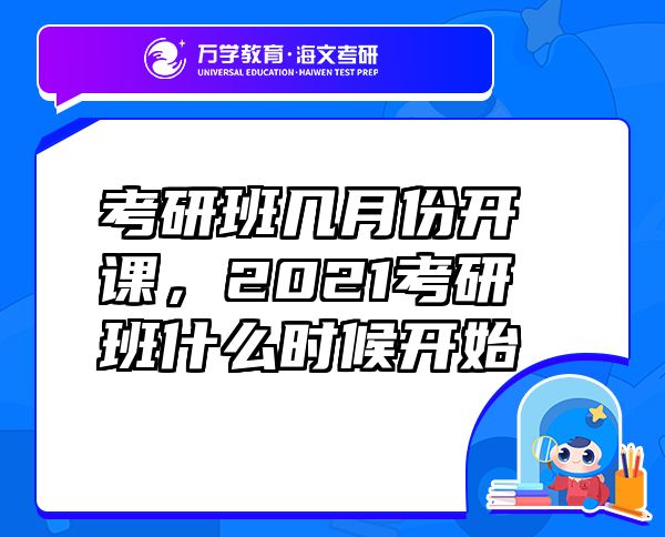 考研班幾月份開課，2021考研班什么時(shí)候開始