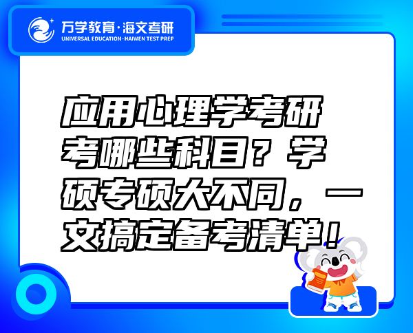 應(yīng)用心理學(xué)考研考哪些科目？學(xué)碩專碩大不同，一文搞定備考清單！
