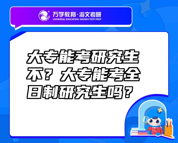 大專能考研究生不？大專能考全日制研究生嗎？