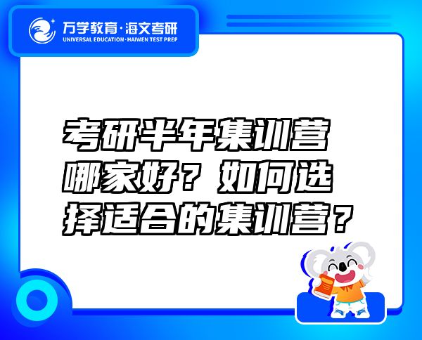 考研半年集訓(xùn)營哪家好？如何選擇適合的集訓(xùn)營？