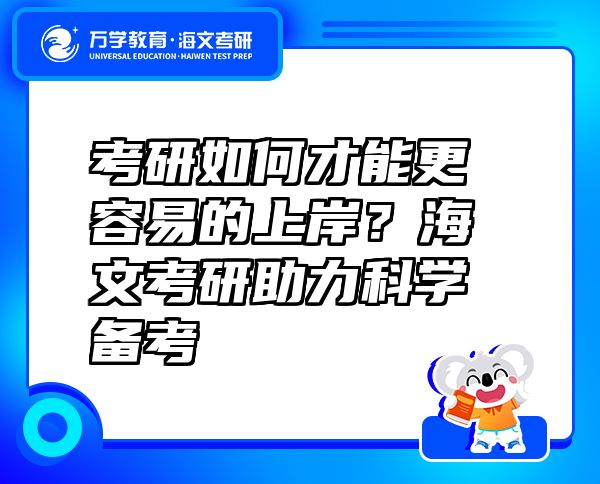 考研如何才能更容易的上岸？海文考研助力科學(xué)備考