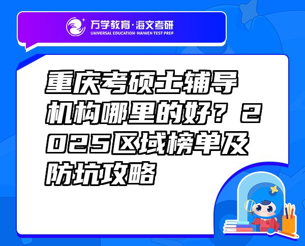 重慶考碩士輔導(dǎo)機構(gòu)哪里的好？2025區(qū)域榜單及防坑攻略