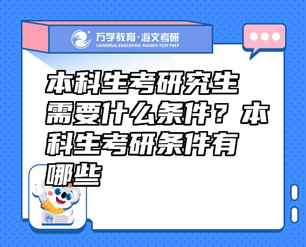 本科生考研究生需要什么條件？本科生考研條件有哪些
