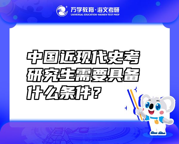 中國近現(xiàn)代史考研究生需要具備什么條件？