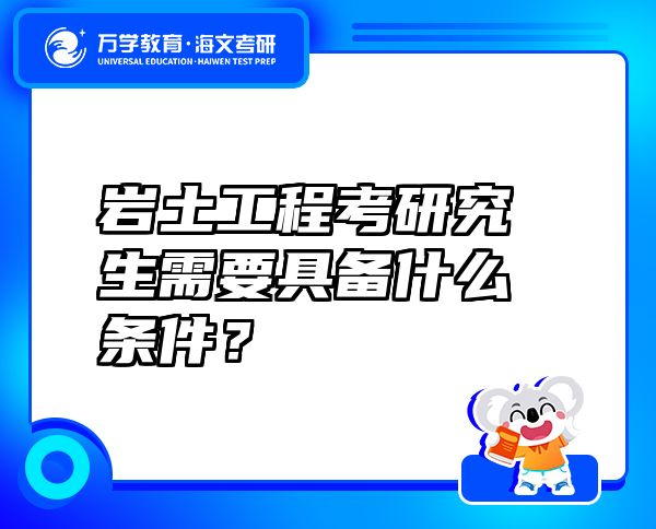 巖土工程考研究生需要具備什么條件？