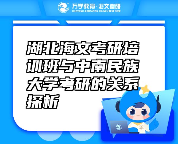湖北海文考研培訓(xùn)班與中南民族大學(xué)考研的關(guān)系探析