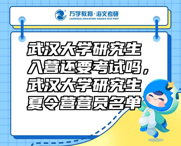 武漢大學(xué)研究生入營還要考試嗎，武漢大學(xué)研究生夏令營營員名單