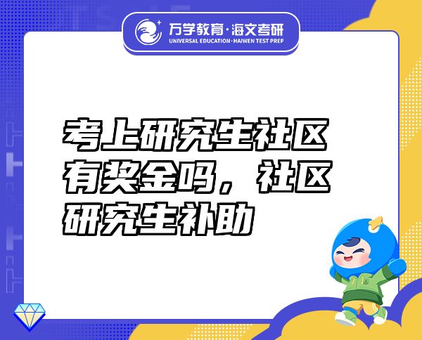 考上研究生社區(qū)有獎金嗎，社區(qū)研究生補助