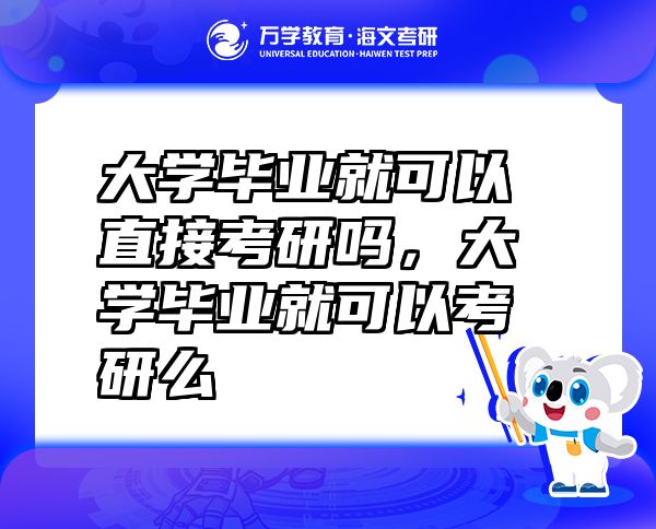 大學畢業(yè)就可以直接考研嗎，大學畢業(yè)就可以考研么