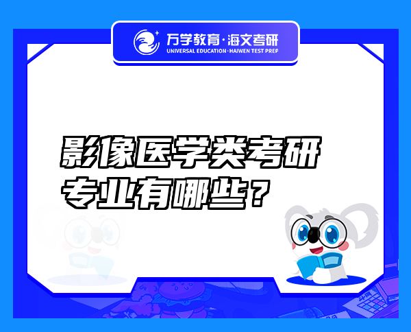 影像醫(yī)學(xué)類(lèi)考研專(zhuān)業(yè)有哪些？