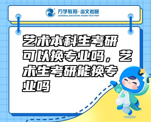 藝術(shù)本科生考研可以換專業(yè)嗎，藝術(shù)生考研能換專業(yè)嗎