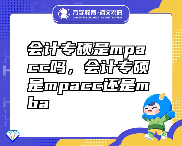 會計專碩是mpacc嗎，會計專碩是mpacc還是mba