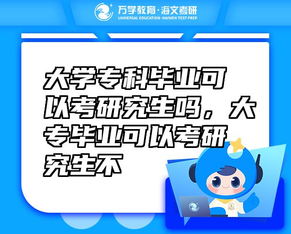大學(xué)專科畢業(yè)可以考研究生嗎，大專畢業(yè)可以考研究生不