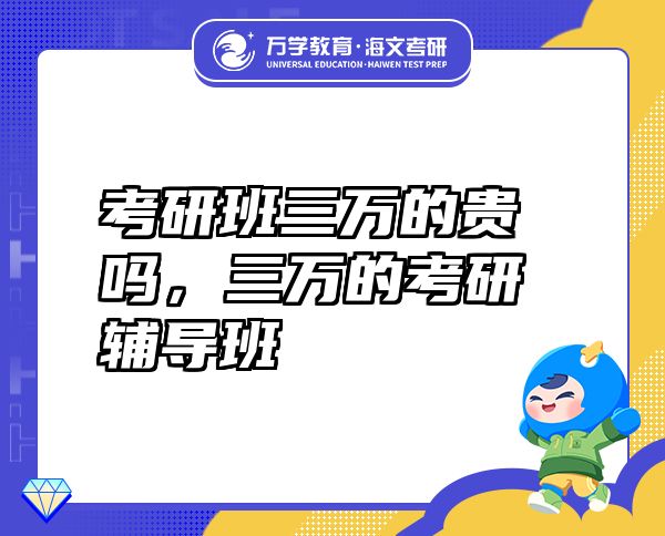 考研班三萬的貴嗎，三萬的考研輔導(dǎo)班