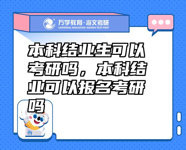 本科結(jié)業(yè)生可以考研嗎，本科結(jié)業(yè)可以報名考研嗎