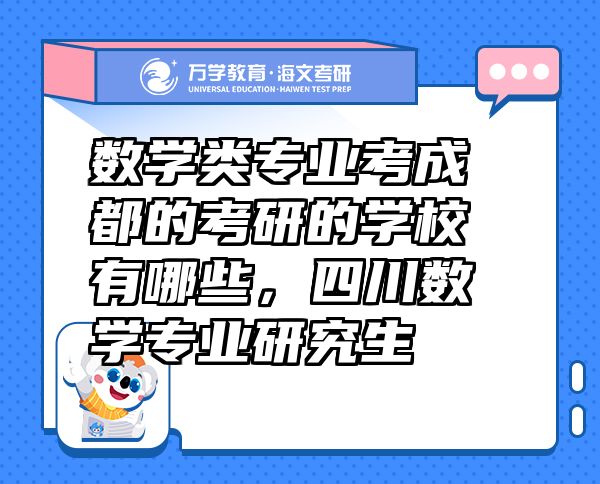 數(shù)學(xué)類專業(yè)考成都的考研的學(xué)校有哪些，四川數(shù)學(xué)專業(yè)研究生