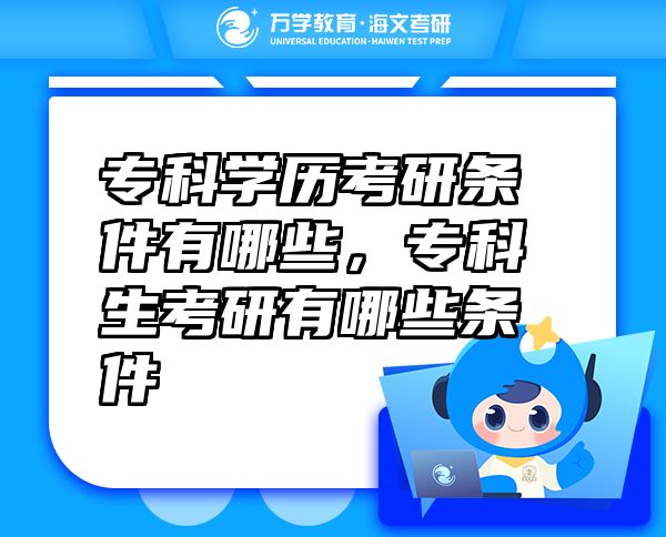 專科學歷考研條件有哪些，專科生考研有哪些條件