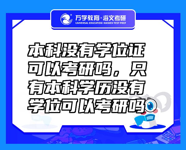 本科沒(méi)有學(xué)位證可以考研嗎，只有本科學(xué)歷沒(méi)有學(xué)位可以考研嗎