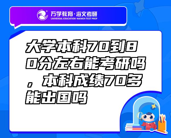 大學(xué)本科70到80分左右能考研嗎，本科成績70多能出國嗎