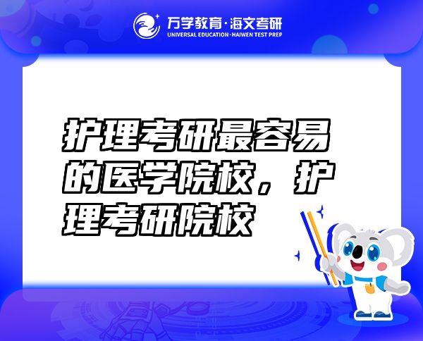 護(hù)理考研最容易的醫(yī)學(xué)院校，護(hù)理考研院校