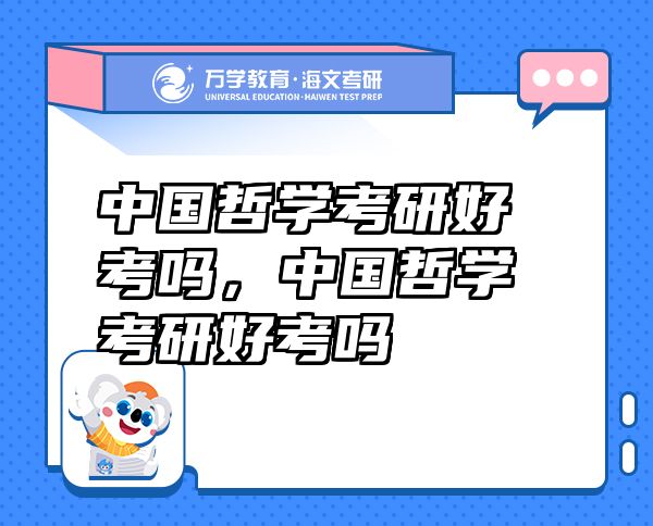 中國(guó)哲學(xué)考研好考嗎，中國(guó)哲學(xué)考研好考嗎